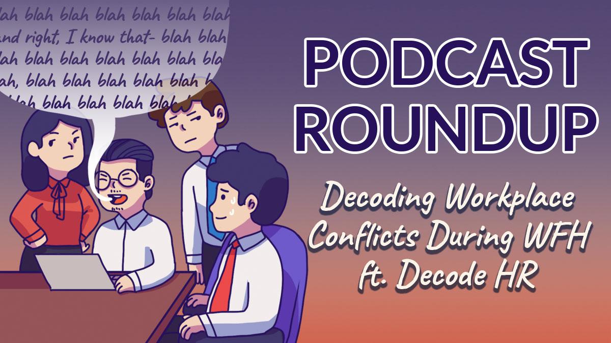 Podcast Roundup: Decoding Workplace Conflicts During WFH (Episode 8)