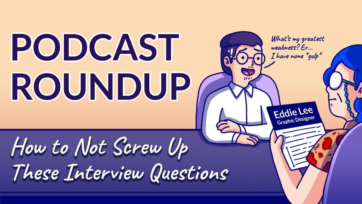 Podcast Roundup: How to Not Screw Up These Interview Questions (Episode 7)